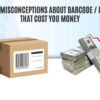 Common Misconceptions about Barcode & Labelling That Cost You Money