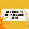 Waterproof Labels vs Water-Resistant Labels