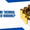 What Are Thermal Ribbons? A Complete Overview for Your Printing Needs